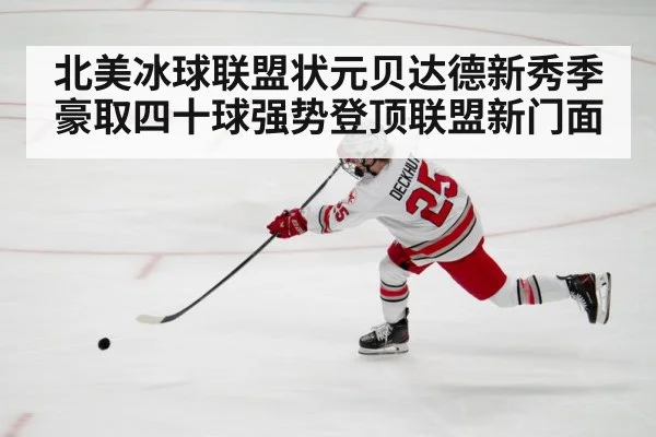 北美冰球联盟状元贝达德新秀季豪取四十球强势登顶联盟新门面